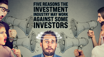 Headline image for Five Reasons the Investment Industry May Work Against Some Investors