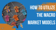 Headline image for How to Utilize the Macro Market Models